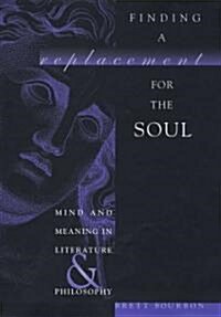 Finding a Replacement for the Soul: Mind and Meaning in Literature and Philosophy (Hardcover)