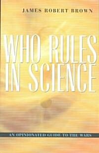 Who Rules in Science?: An Opinionated Guide to the Wars (Paperback, Revised)