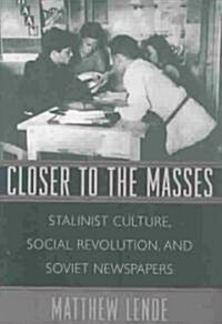 Closer to the Masses: Stalinist Culture, Social Revolution, and Soviet Newspapers (Hardcover)
