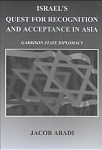 Israels Quest for Recognition and Acceptance in Asia : Garrison State Diplomacy (Paperback)