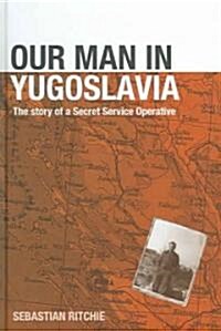 Our Man in Yugoslavia : The Story of a Secret Service Operative (Hardcover)