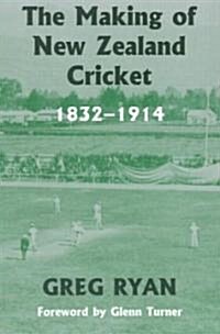 The Making of New Zealand Cricket : 1832-1914 (Paperback)