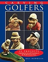 Carving Golfers: 12 Projects Capturing the Joys and Frustrations of the Worlds Greatest Game (Paperback)