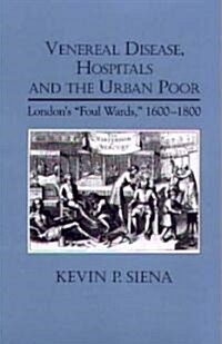 Venereal Disease, Hospitals and the Urban Poor: Londons Foul Wards, 1600-1800 (Hardcover)