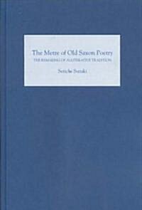 The Metre of Old Saxon Poetry : The Remaking of Alliterative Tradition (Hardcover)
