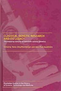 Classical Genetic Research and its Legacy : The Mapping Cultures of Twentieth-Century Genetics (Hardcover)
