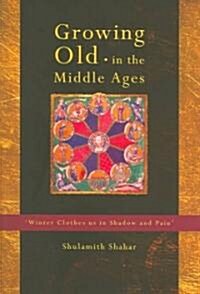 Growing Old in the Middle Ages : Winter Clothes Us in Shadow and Pain (Paperback)