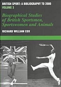 British Sport - a Bibliography to 2000 : Volume 3: Biographical Studies of Britsh Sportsmen, Women and Animals (Hardcover)
