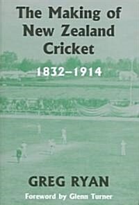 The Making of New Zealand Cricket : 1832-1914 (Hardcover)