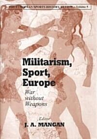 Militarism, Sport, Europe : War Without Weapons (Hardcover)