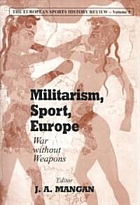 Militarism, Sport, Europe : War Without Weapons (Paperback)