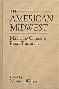 The American Midwest : Managing Change in Rural Transition (Hardcover)