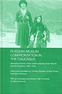 Russian-Muslim Confrontation in the Caucasus : Alternative Visions of the Conflict Between Imam Shamil and the Russians, 1830-1859 (Hardcover)