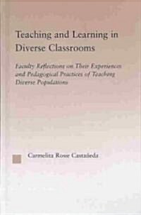 Teaching and Learning in Diverse Classrooms : Faculty Reflections on their Experiences and Pedagogical Practices of Teaching Diverse Populations (Hardcover)