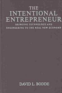 The Intentional Entrepreneur : Bringing Technology and Engineering to the Real New Economy (Hardcover)