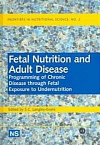 Fetal Nutrition and Adult Disease : Programming of Chronic Disease Through Fetal Exposure to Undernutrition (Hardcover)