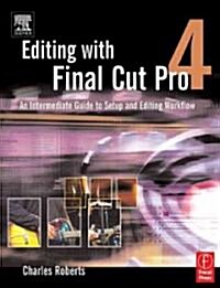 Editing with Final Cut Pro 4 : An Intermediate Guide to Setup and Editing Workflow (Paperback)