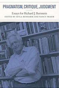 Pragmatism, Critique, Judgment: Essays for Richard J. Bernstein (Hardcover)