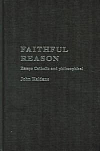 Faithful Reason : Essays Catholic and Philosophical (Hardcover)