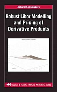 Robust Libor Modelling and Pricing of Derivative Products (Hardcover)