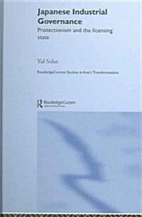 Japanese Industrial Governance : Protectionism and the Licensing State (Hardcover)