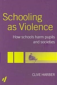 Schooling as Violence : How Schools Harm Pupils and Societies (Paperback)