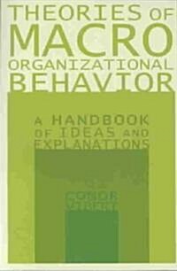 Theories of Macro-Organizational Behavior: A Handbook of Ideas and Explanations : A Handbook of Ideas and Explanations (Paperback)