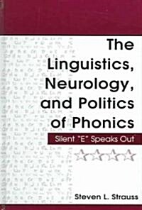 The Linguistics, Neurology, and Politics of Phonics: Silent E Speaks Out (Hardcover)