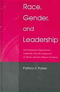 Race, Gender, and Leadership: Re-Envisioning Organizational Leadership from the Perspectives of African American Women Executives (Hardcover)