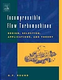 Incompressible Flow Turbomachines : Design, Selection, Applications, and Theory (Hardcover)