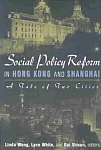 Social Policy Reform in Hong Kong and Shanghai: A Tale of Two Cities : A Tale of Two Cities (Paperback)