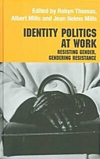 Identity Politics at Work : Resisting Gender, Gendering Resistance (Hardcover)