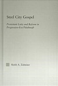Steel City Gospel : Protestant Laity and Reform in Progressive-era Pittsburgh (Hardcover)