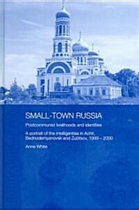 Small-Town Russia : Postcommunist Livelihoods and Identities: A Portrait of the Intelligentsia in Achit, Bednodemyanovsk and Zubtsov, 1999-2000 (Hardcover)