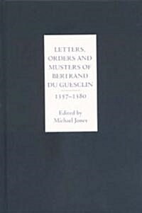 Letters, Orders and Musters of Bertrand Du Guesclin, 1357-1380 (Hardcover)