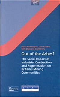Out of the Ashes? : The Social Impact of Industrial Contraction and Regeneration on Britains Mining Communities (Paperback)