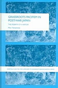 Grassroots Pacifism in Post-War Japan : The Rebirth of a Nation (Hardcover)