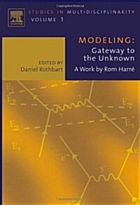 Modeling: Gateway to the Unknown : A Work by Rom Harre (Hardcover)