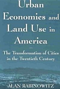 Urban Economics and Land Use in America: The Transformation of Cities in the Twentieth Century : The Transformation of Cities in the Twentieth Century (Paperback)