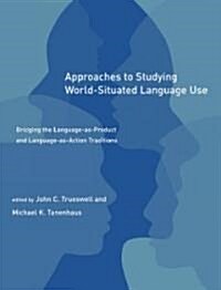 Approaches to Studying World-Situated Language Use: Bridging the Language-As-Product and Language-As-Action Traditions (Paperback)