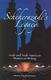 Scheherazades Legacy: Arab and Arab American Women on Writing (Hardcover)