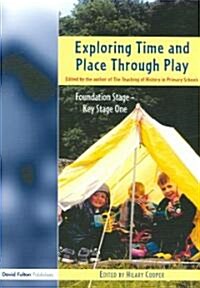 Exploring Time and Place Through Play : Foundation Stage - Key Stage 1 (Paperback)