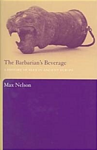 The Barbarians Beverage : A History of Beer in Ancient Europe (Hardcover)