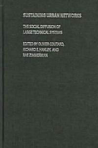 Sustaining Urban Networks : The Social Diffusion of Large Technical Systems (Hardcover)