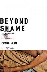 Beyond Shame: Reclaiming the Abandoned History of Radical Gay Sexuality (Paperback)