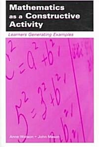 Mathematics as a Constructive Activity: Learners Generating Examples (Paperback)