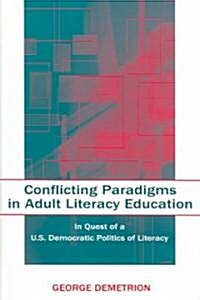 Conflicting Paradigms in Adult Literacy Education: In Quest of A U.S. Democratic Politics of Literacy (Paperback)