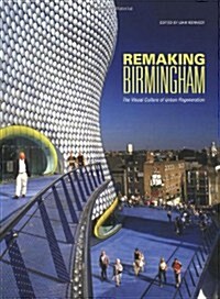 Remaking Birmingham : The Visual Culture of Urban Regeneration (Paperback)