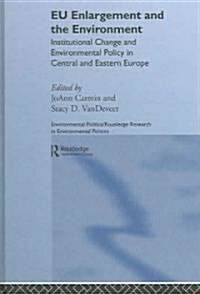 EU Enlargement and the Environment : Institutional Change and Environmental Policy in Central and Eastern Europe (Hardcover)