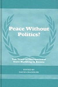 Peace without Politics? Ten Years of State-Building in Bosnia (Hardcover)